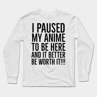 I paused my animé to be here. Long Sleeve T-Shirt